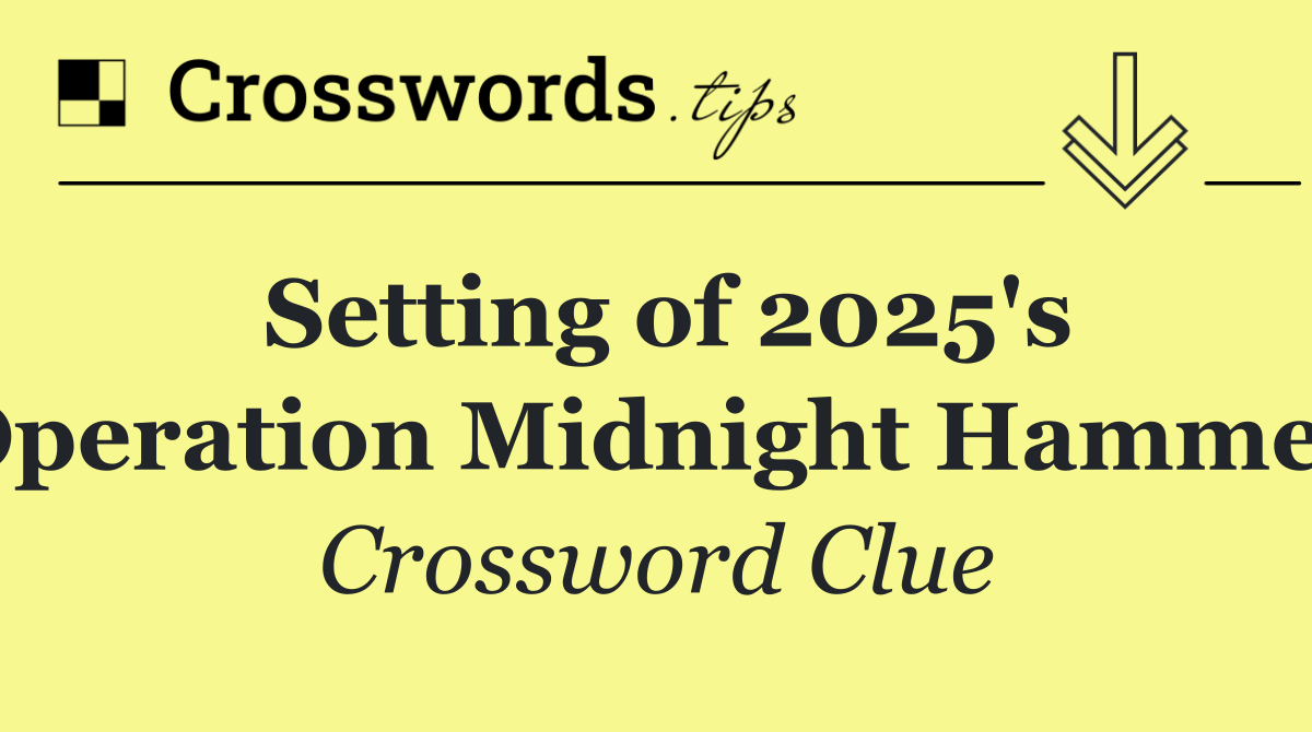 Setting of 2025's Operation Midnight Hammer