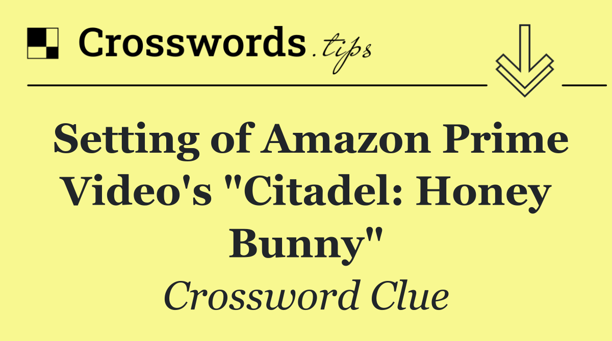 Setting of Amazon Prime Video's "Citadel: Honey Bunny"