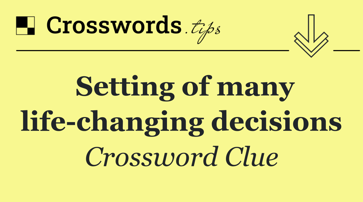 Setting of many life changing decisions