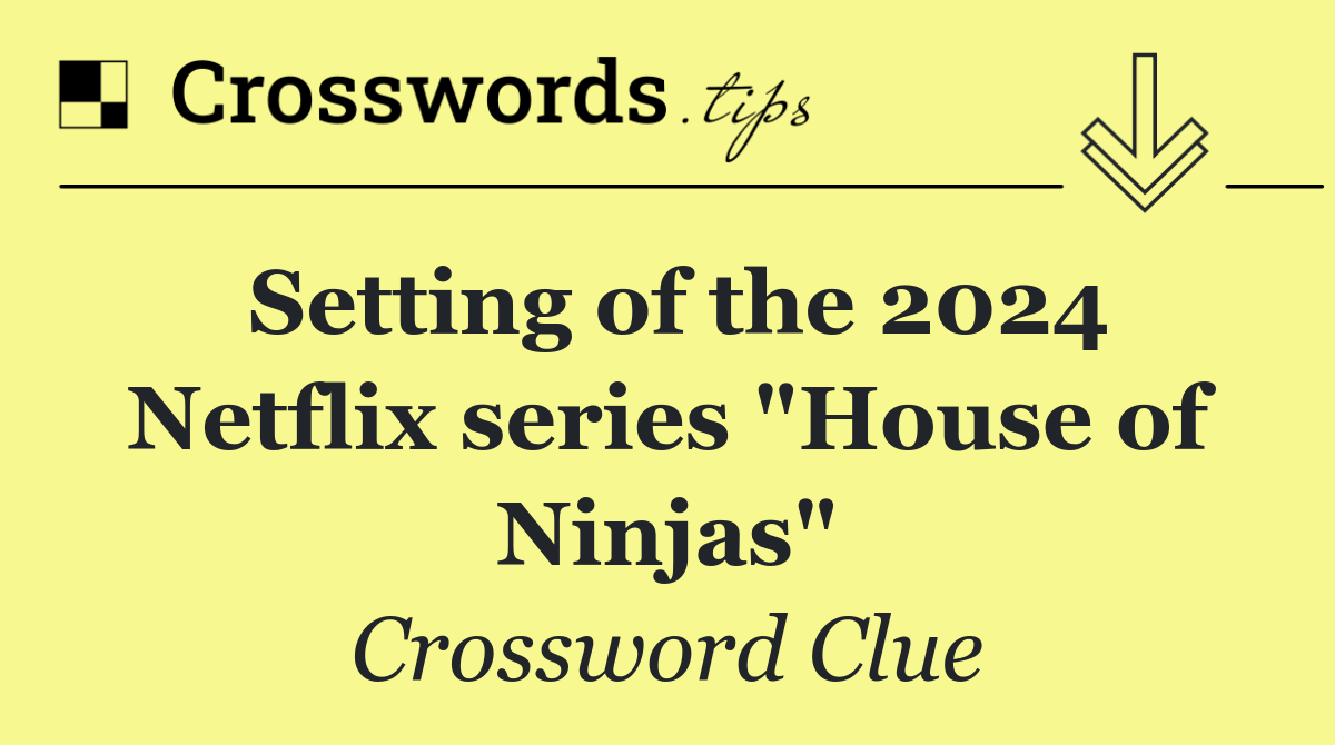 Setting of the 2024 Netflix series "House of Ninjas"