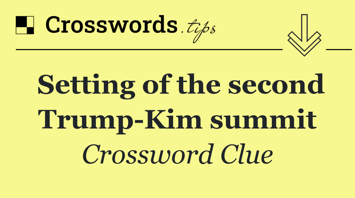 Setting of the second Trump Kim summit