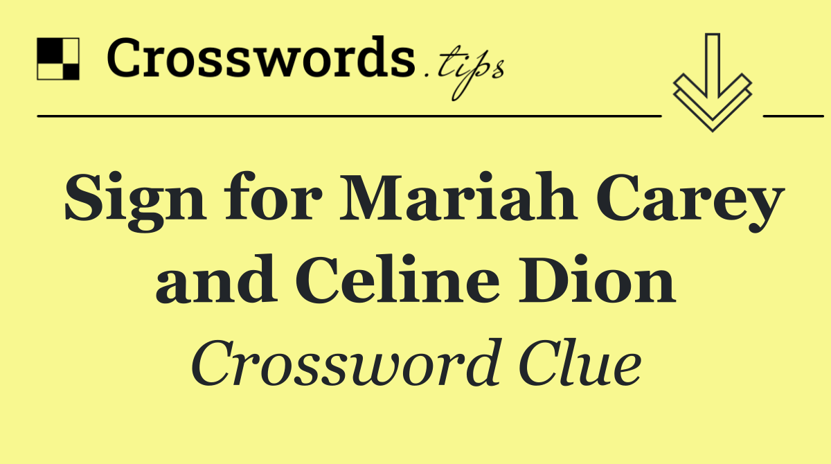 Sign for Mariah Carey and Celine Dion