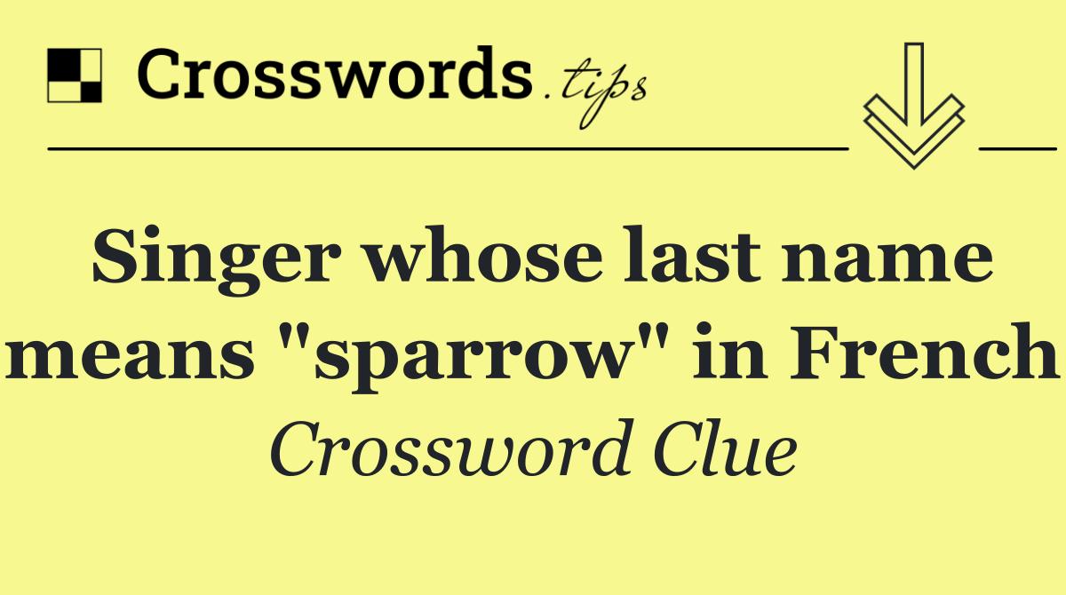 Singer whose last name means "sparrow" in French