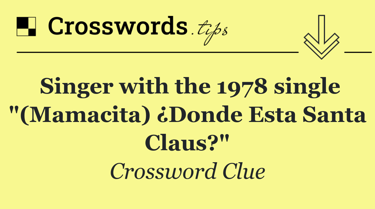 Singer with the 1978 single "(Mamacita) ¿Donde Esta Santa Claus?"
