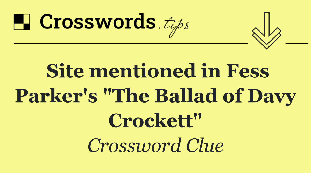 Site mentioned in Fess Parker's "The Ballad of Davy Crockett"
