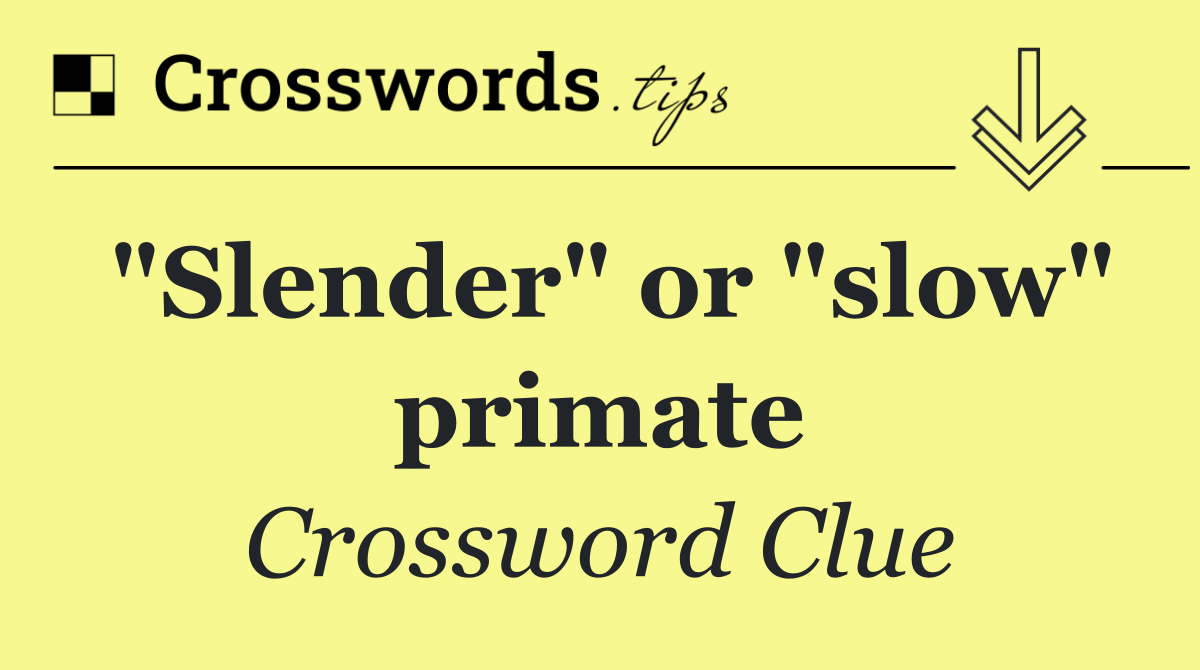 "Slender" or "slow" primate