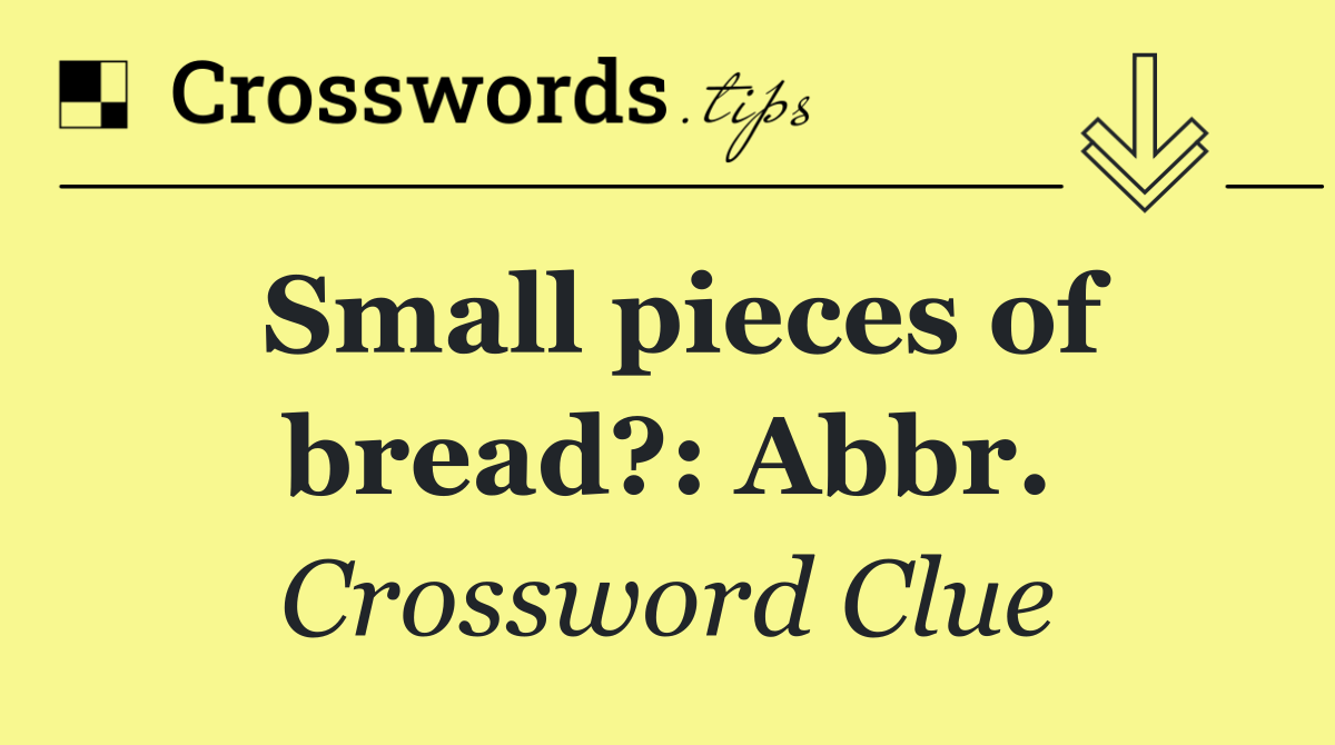 Small pieces of bread?: Abbr.