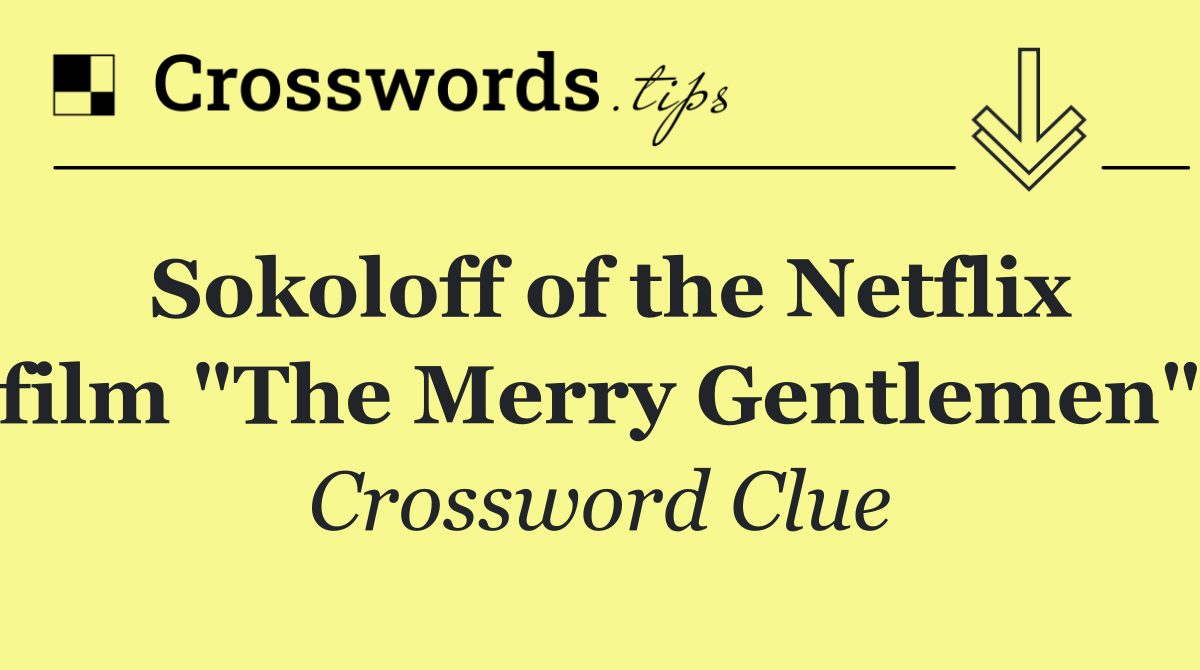 Sokoloff of the Netflix film "The Merry Gentlemen"