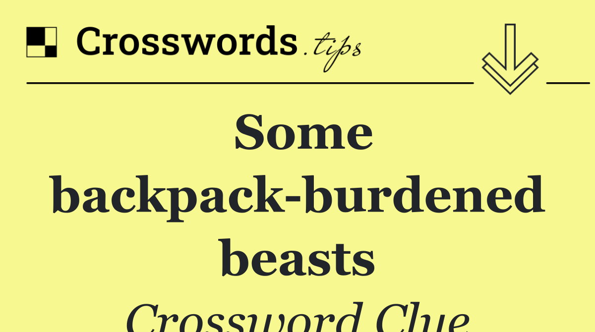 Some backpack burdened beasts