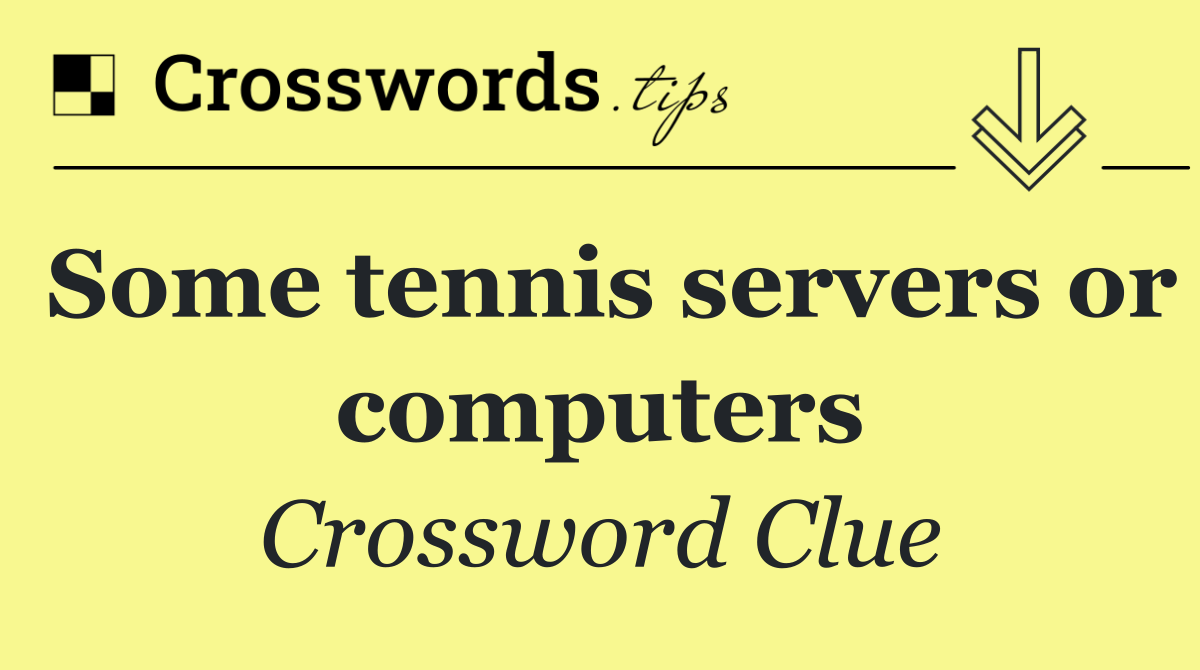 Some tennis servers or computers