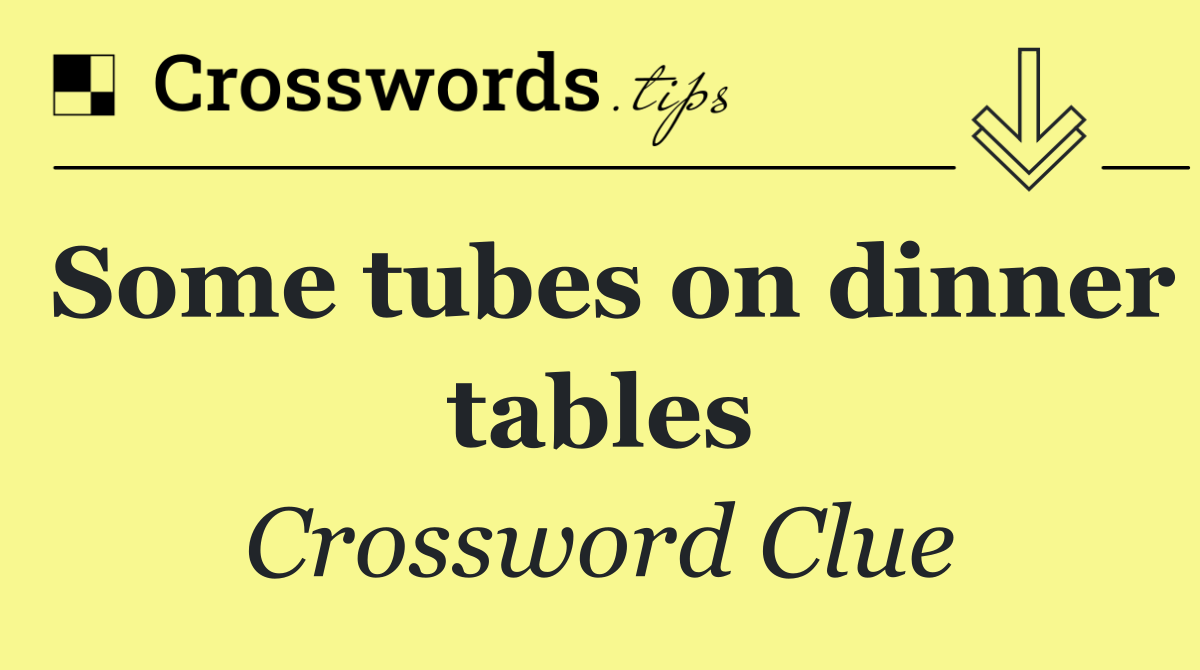 Some tubes on dinner tables