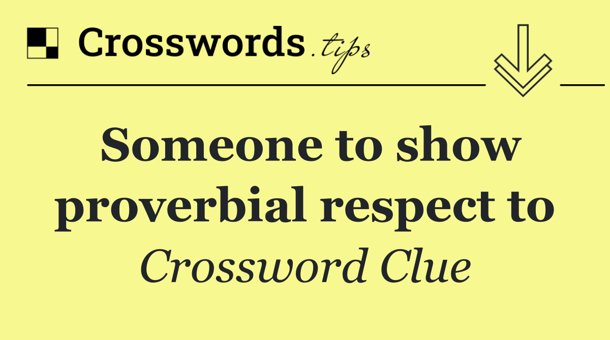 Someone to show proverbial respect to