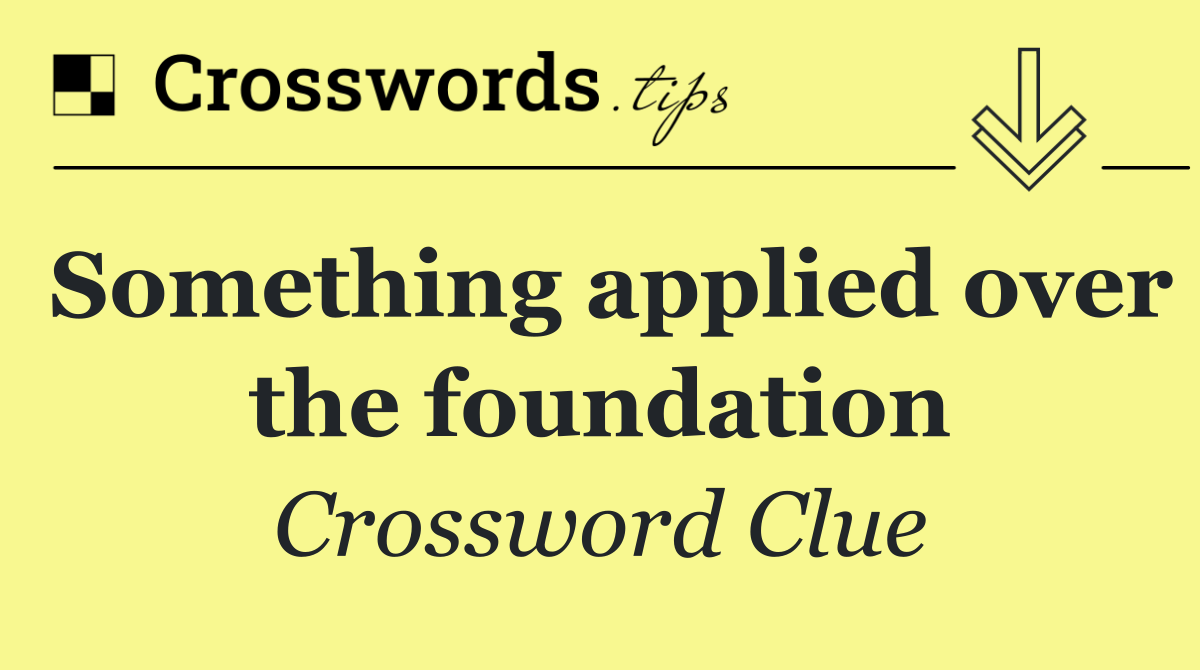 Something applied over the foundation