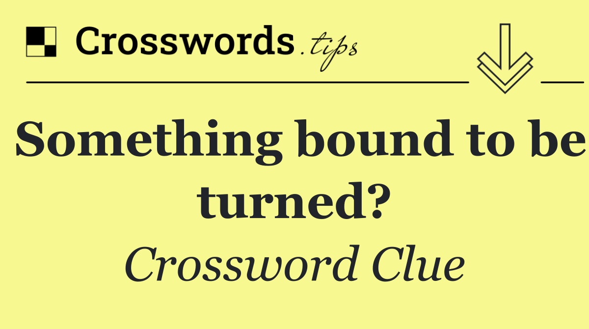 Something bound to be turned?