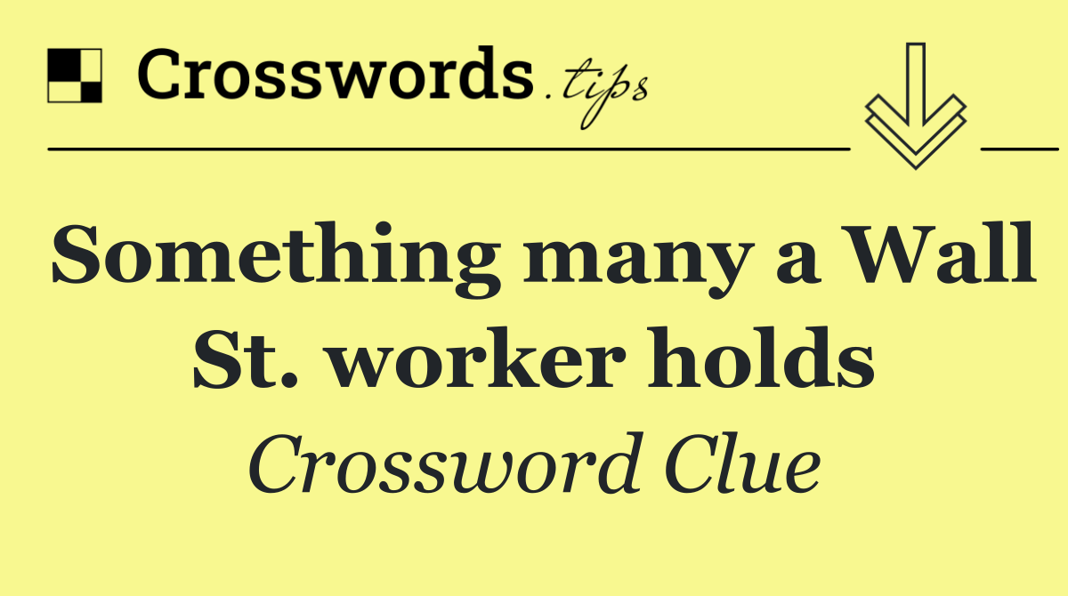 Something many a Wall St. worker holds