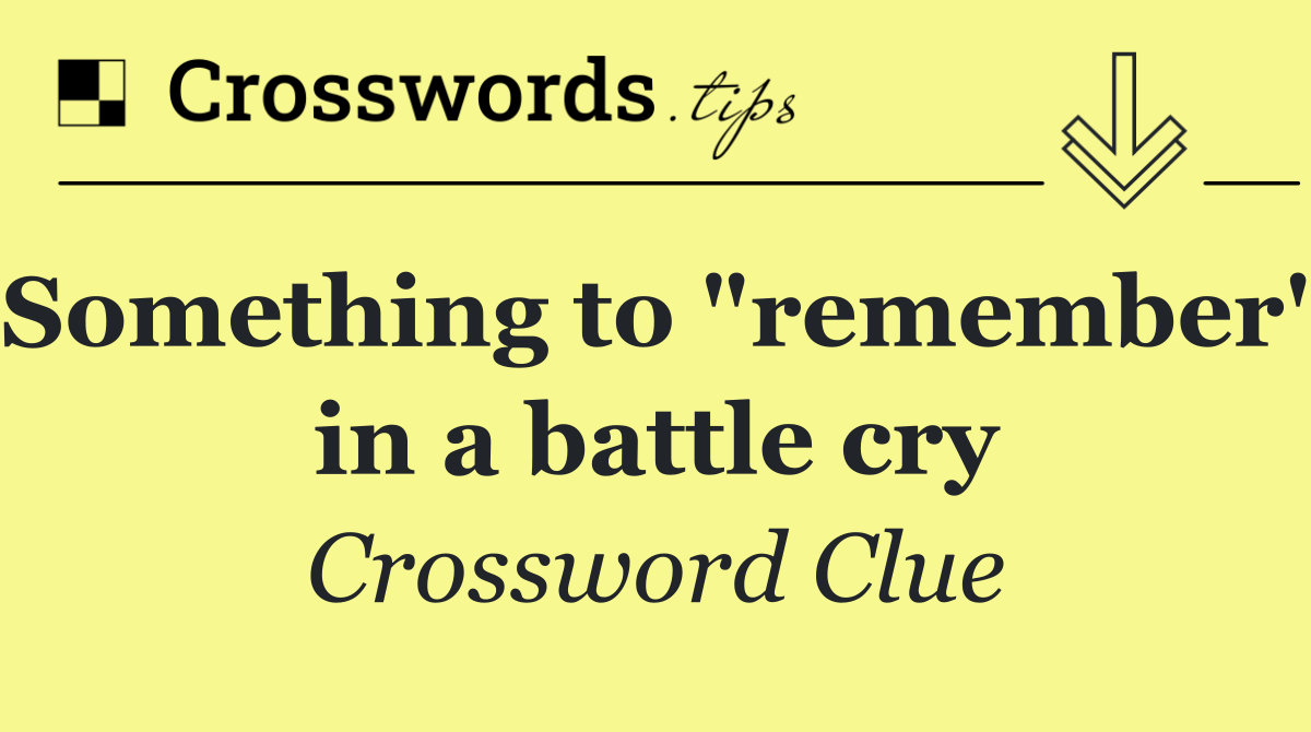 Something to "remember" in a battle cry