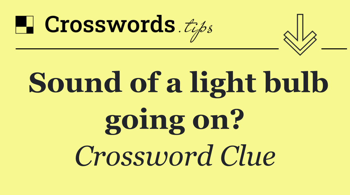 Sound of a light bulb going on?