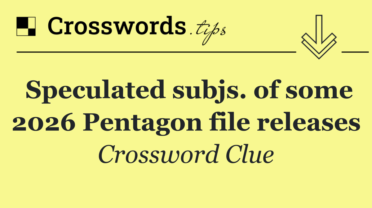 Speculated subjs. of some 2026 Pentagon file releases - Crossword Clue ...
