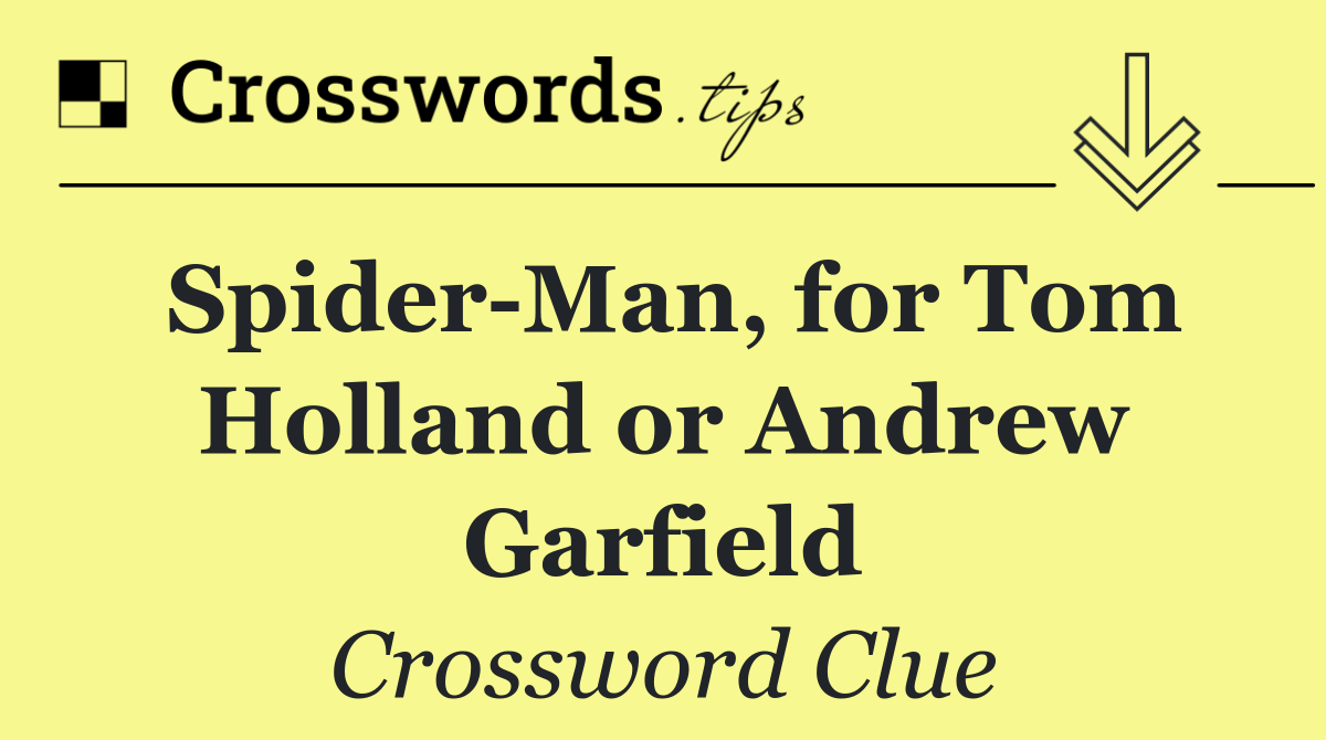 Spider Man, for Tom Holland or Andrew Garfield