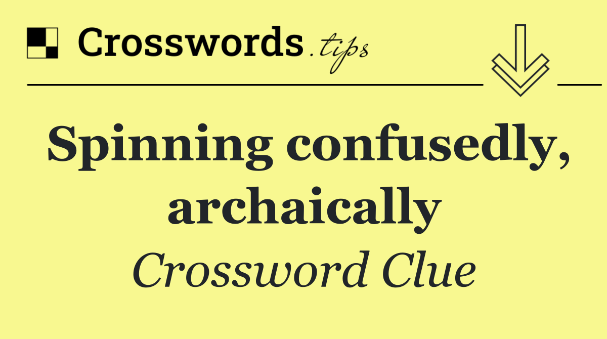 Spinning confusedly, archaically