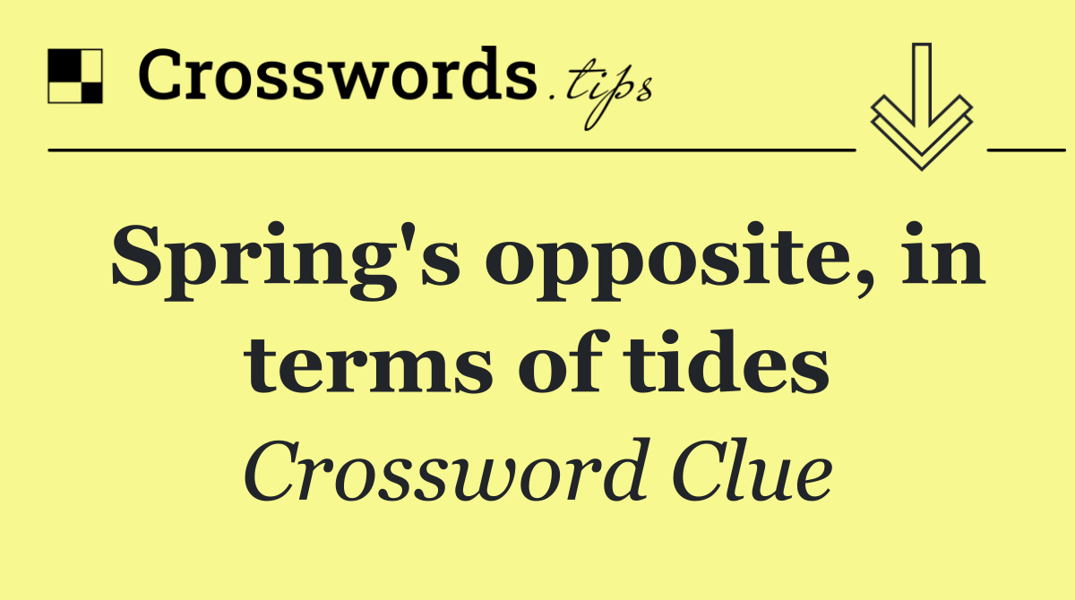 Spring's opposite, in terms of tides