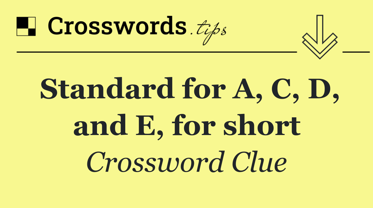 Standard for A, C, D, and E, for short