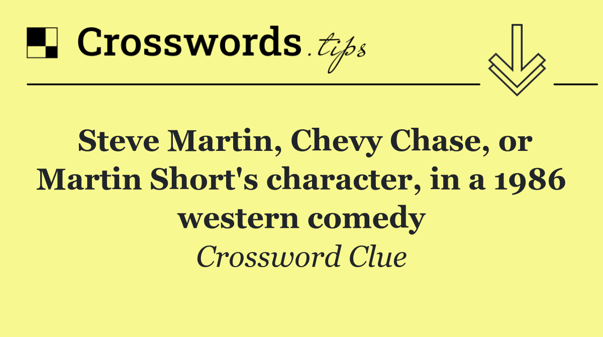 Steve Martin, Chevy Chase, or Martin Short's character, in a 1986 western comedy
