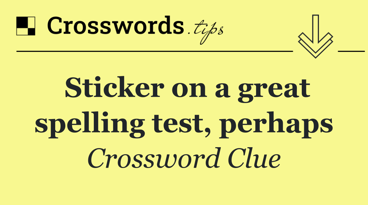 Sticker on a great spelling test, perhaps