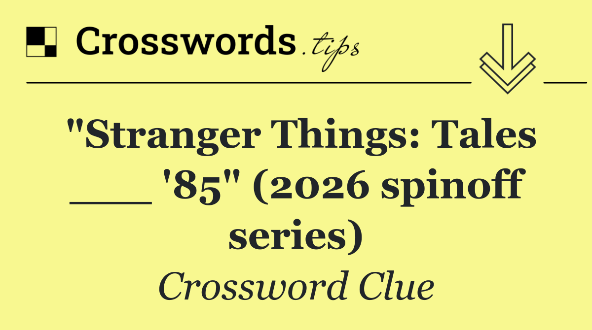 "Stranger Things: Tales ___ '85" (2026 spinoff series)