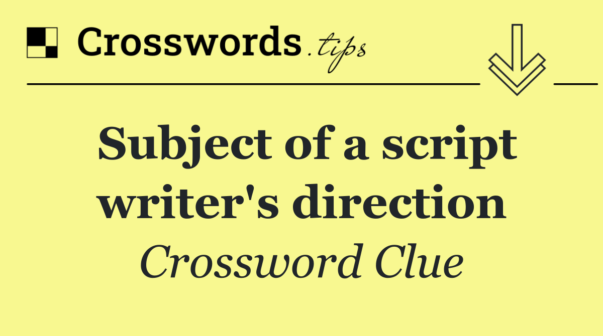 Subject of a script writer's direction