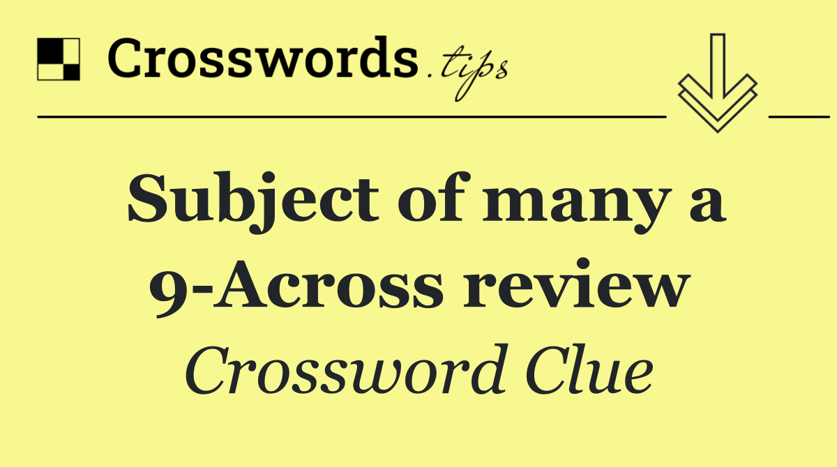 Subject of many a 9 Across review