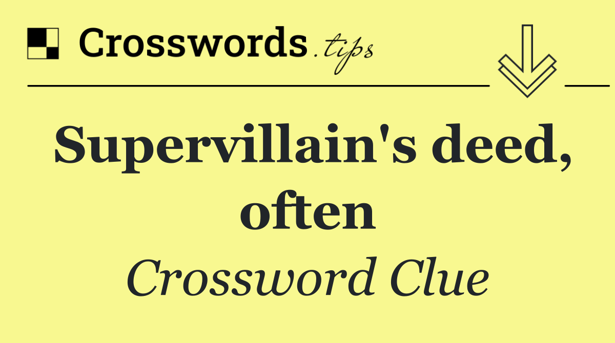 Supervillain's deed, often