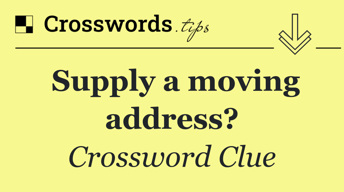 Supply a moving address?
