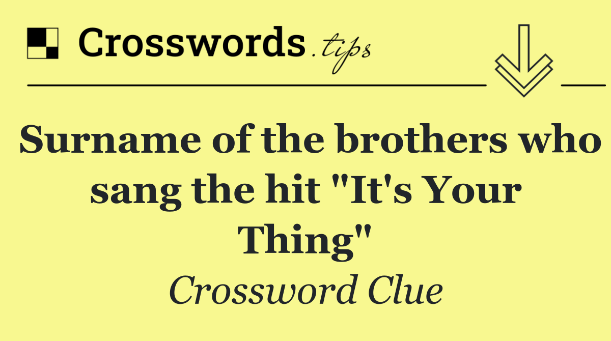 Surname of the brothers who sang the hit "It's Your Thing"