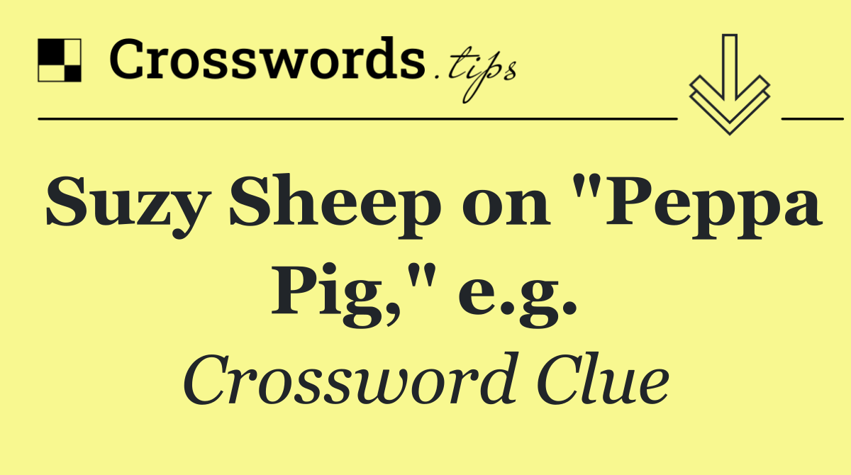 Suzy Sheep on "Peppa Pig," e.g.