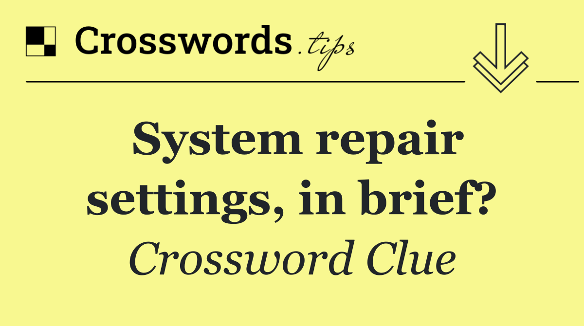 System repair settings, in brief?