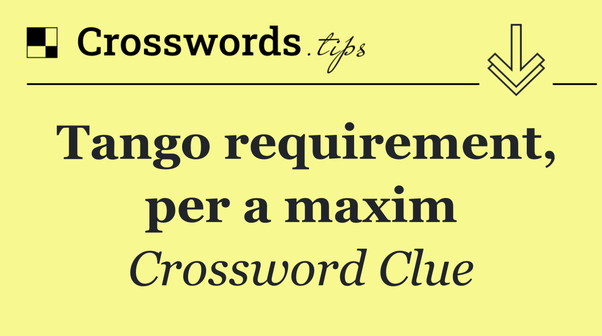 Tango requirement, per a maxim
