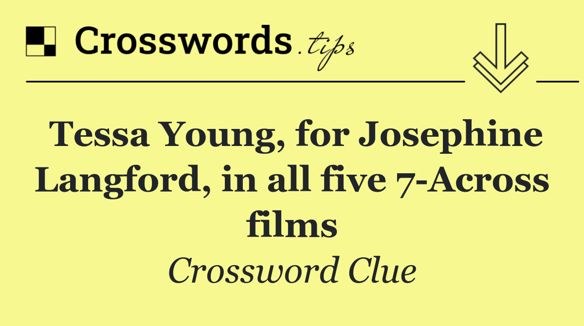 Tessa Young, for Josephine Langford, in all five 7 Across films