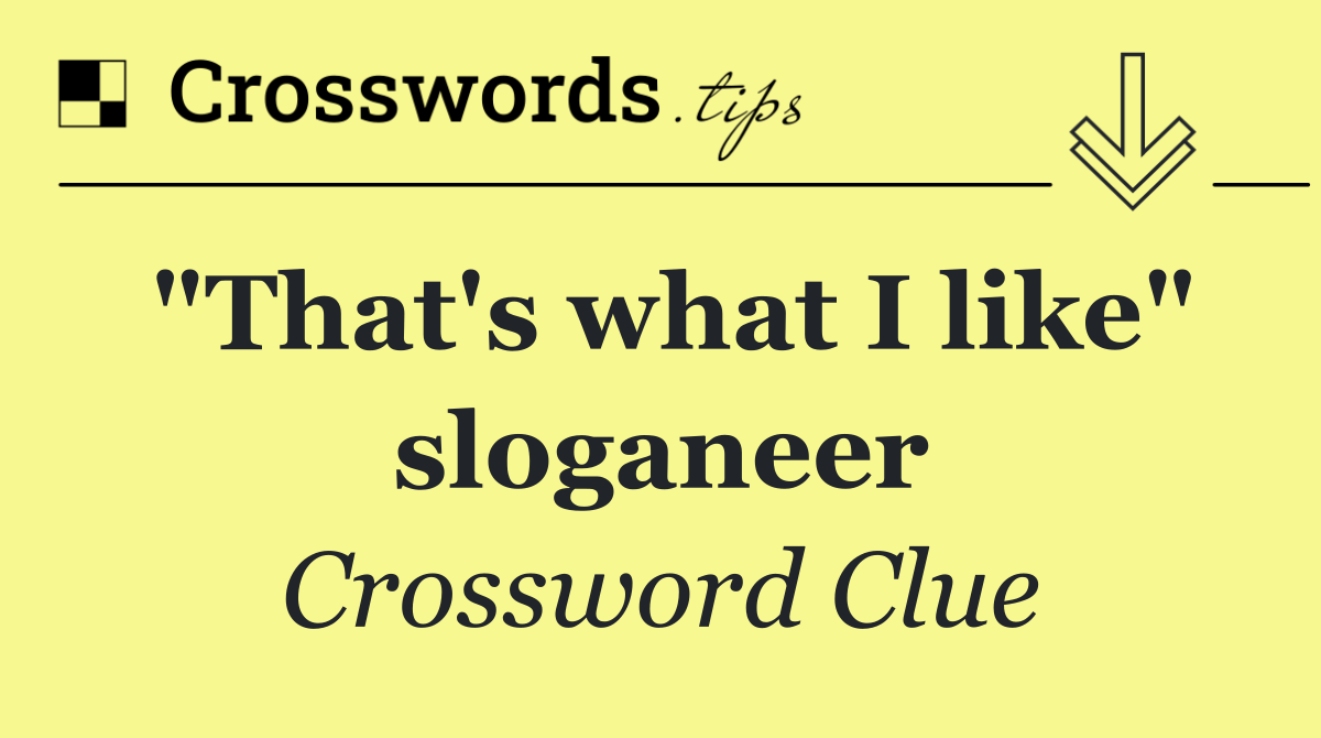 "That's what I like" sloganeer