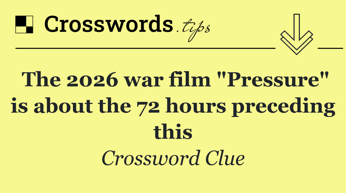 The 2026 war film "Pressure" is about the 72 hours preceding this
