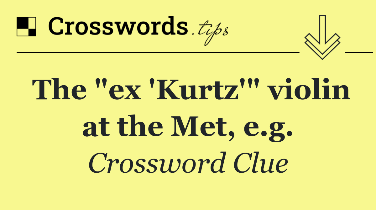 The "ex 'Kurtz'" violin at the Met, e.g.