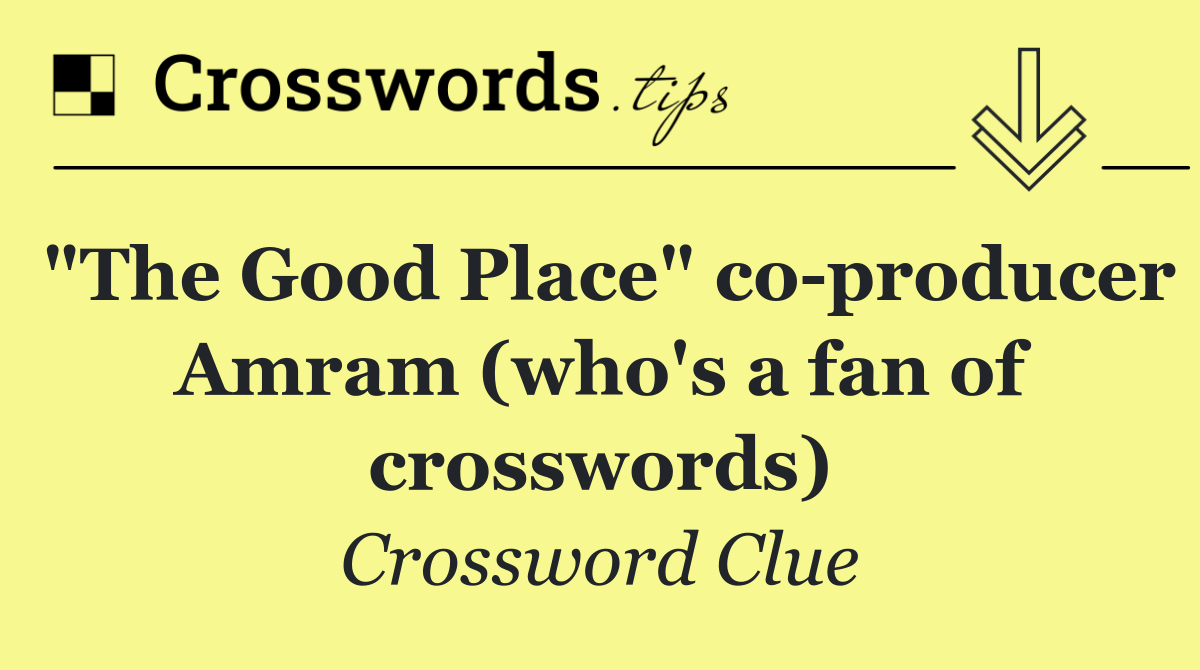 "The Good Place" co producer Amram (who's a fan of crosswords)