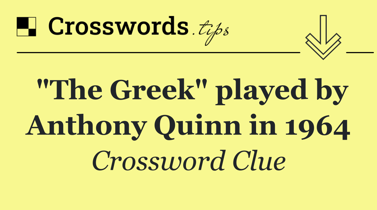 "The Greek" played by Anthony Quinn in 1964