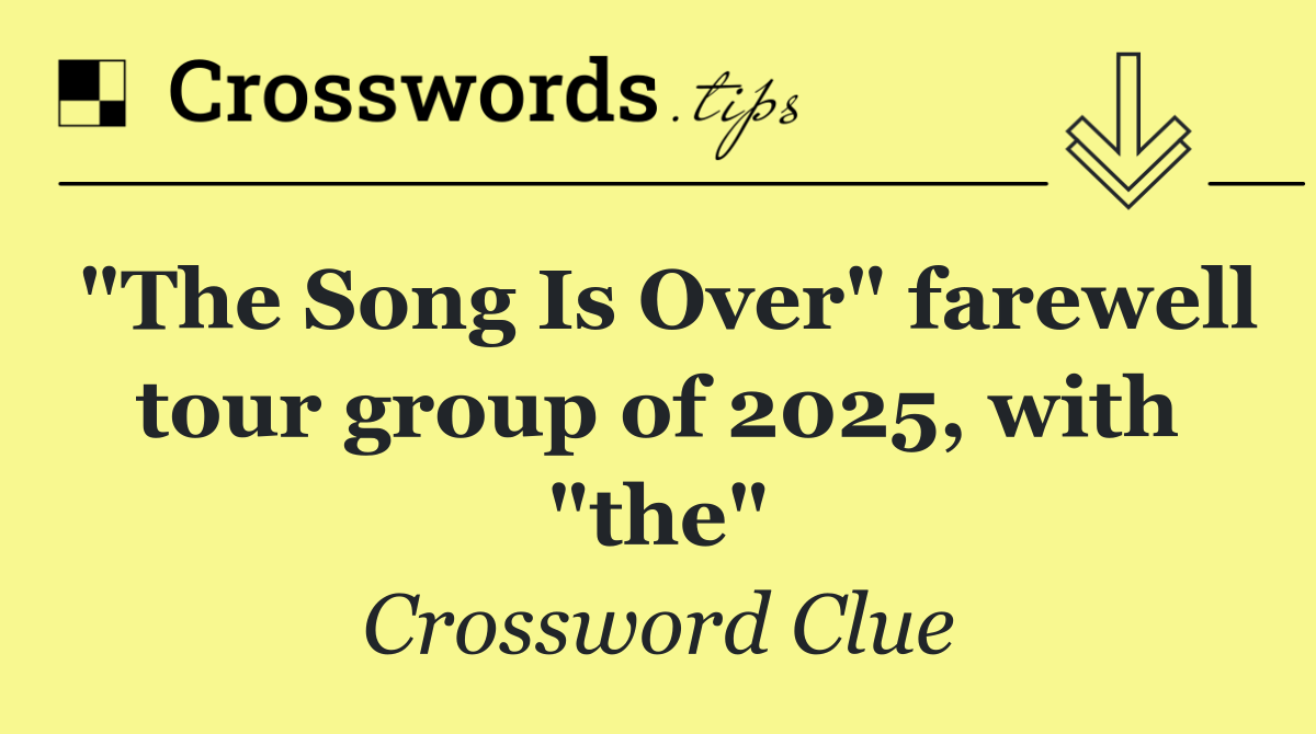 "The Song Is Over" farewell tour group of 2025, with "the"