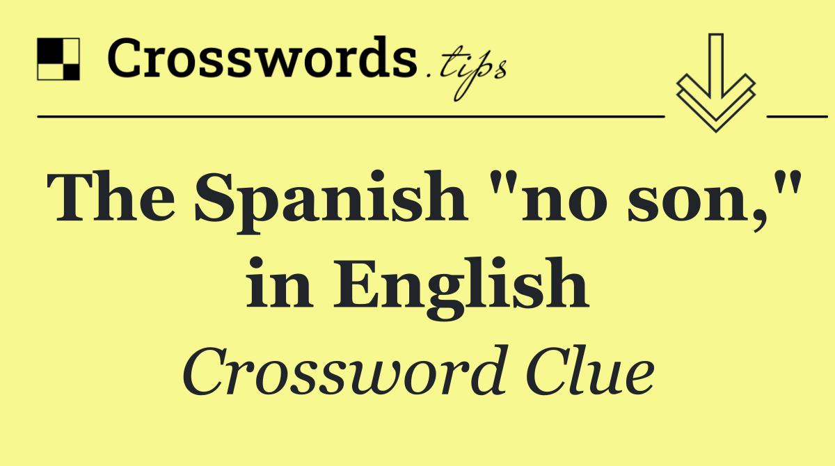 The Spanish "no son," in English