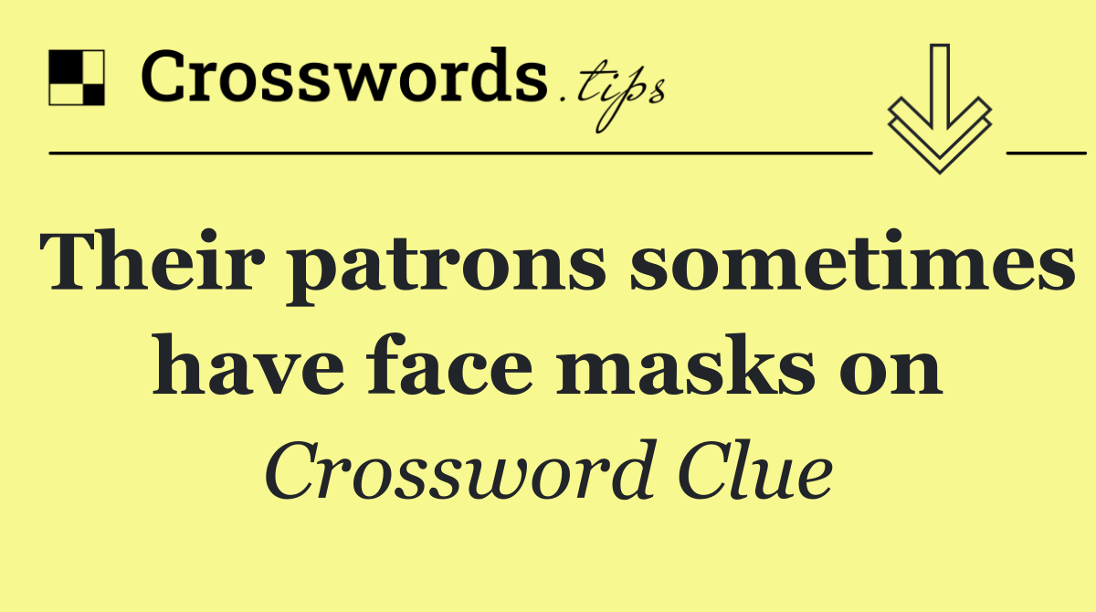 Their patrons sometimes have face masks on