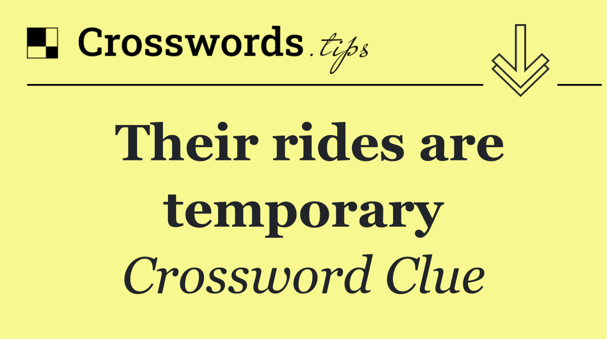 Their rides are temporary