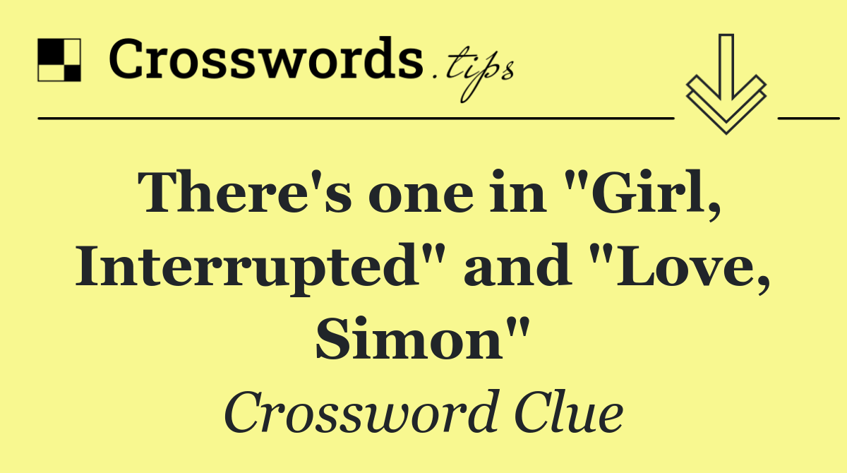 There's one in "Girl, Interrupted" and "Love, Simon"