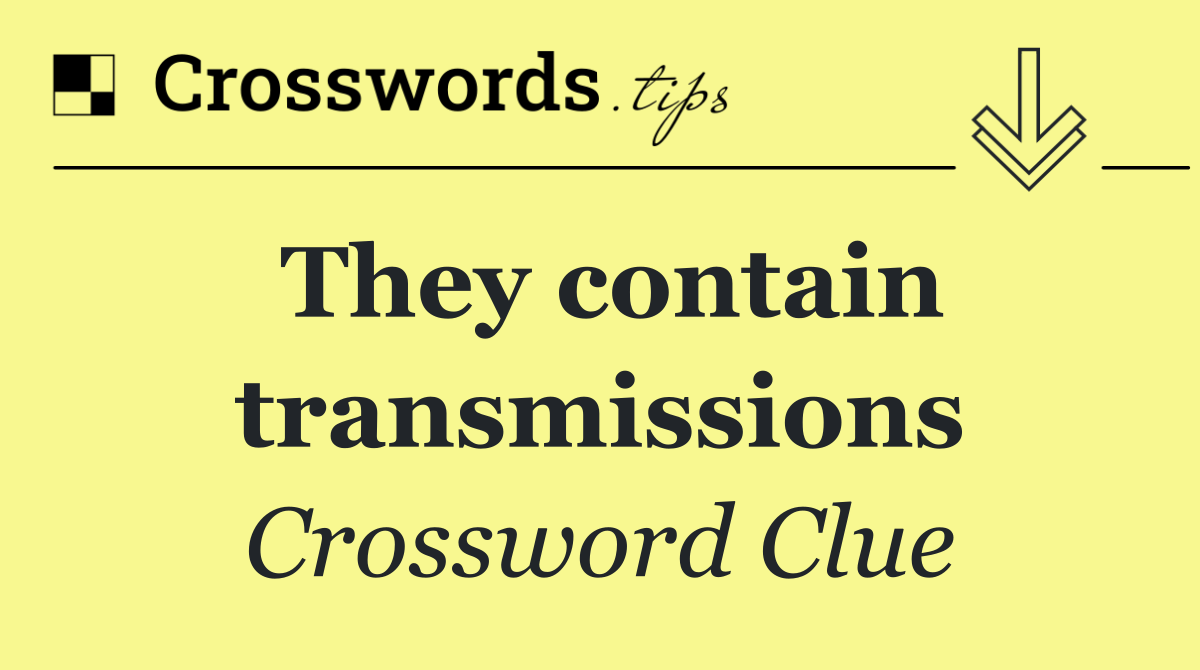 They contain transmissions