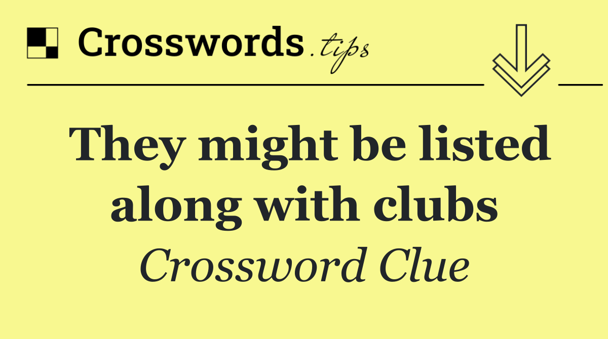 They might be listed along with clubs
